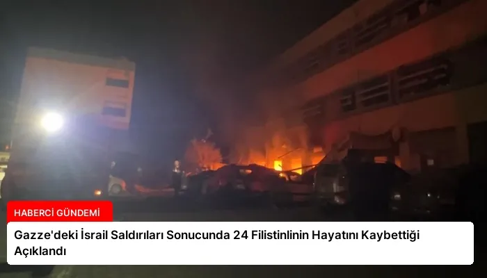 Gazze’deki İsrail Saldırıları Sonucunda 24 Filistinlinin Hayatını Kaybettiği Açıklandı