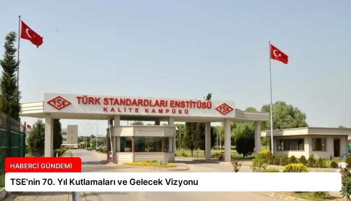 TSE’nin 70. Yıl Kutlamaları ve Gelecek Vizyonu