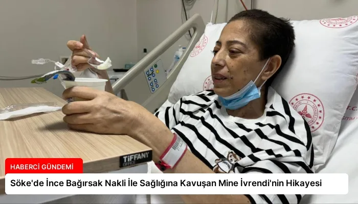 Söke’de İnce Bağırsak Nakli İle Sağlığına Kavuşan Mine İvrendi’nin Hikayesi