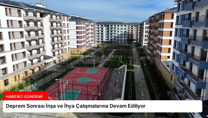 Deprem Sonrası İnşa ve İhya Çalışmalarına Devam Ediliyor