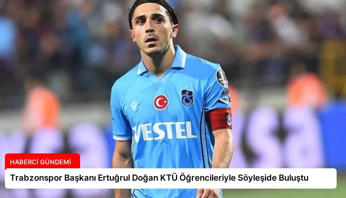 Trabzonspor Başkanı Ertuğrul Doğan KTÜ Öğrencileriyle Söyleşide Buluştu