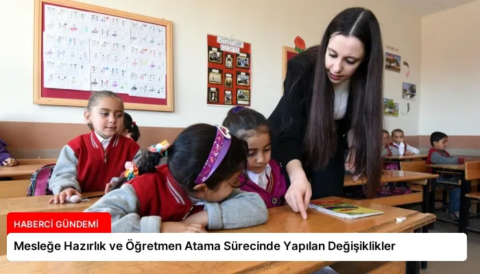 Mesleğe Hazırlık ve Öğretmen Atama Sürecinde Yapılan Değişiklikler