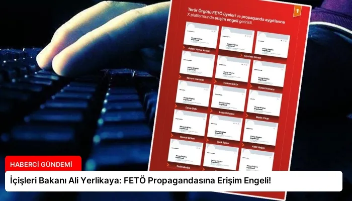 İçişleri Bakanı Ali Yerlikaya: FETÖ Propagandasına Erişim Engeli!
