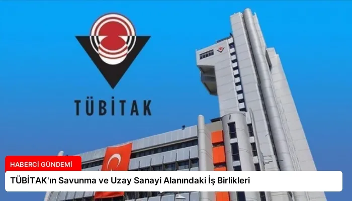 TÜBİTAK’ın Savunma ve Uzay Sanayi Alanındaki İş Birlikleri