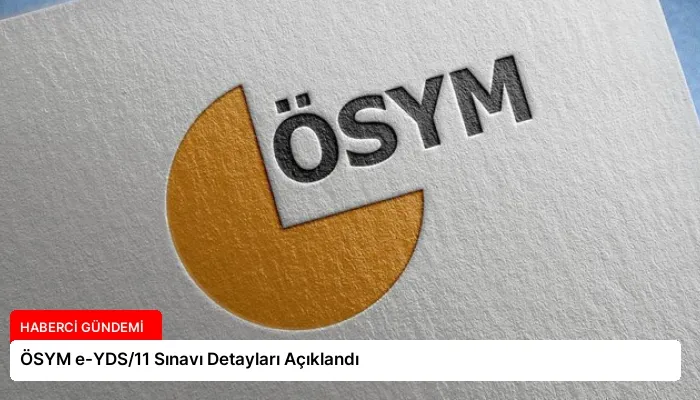 ÖSYM e-YDS/11 Sınavı Detayları Açıklandı