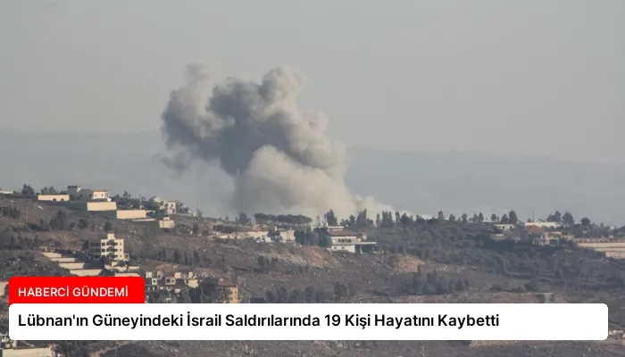 Lübnan’ın Güneyindeki İsrail Saldırılarında 19 Kişi Hayatını Kaybetti