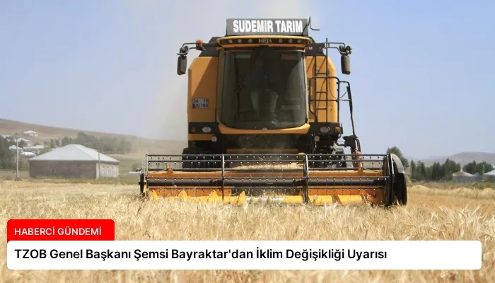 TZOB Genel Başkanı Şemsi Bayraktar’dan İklim Değişikliği Uyarısı