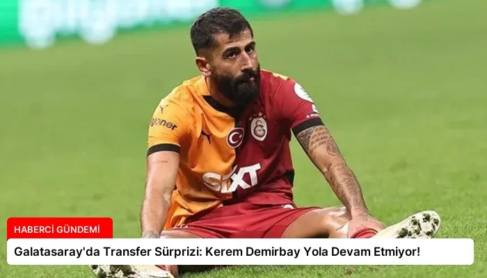 Galatasaray’da Transfer Sürprizi: Kerem Demirbay Yola Devam Etmiyor!