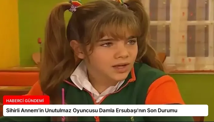 Sihirli Annem’in Unutulmaz Oyuncusu Damla Ersubaşı’nın Son Durumu