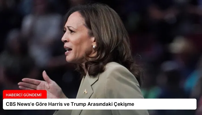 CBS News’e Göre Harris ve Trump Arasındaki Çekişme