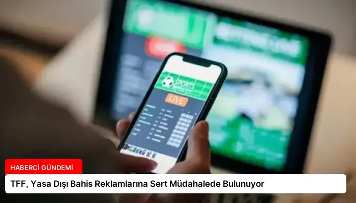 TFF, Yasa Dışı Bahis Reklamlarına Sert Müdahalede Bulunuyor