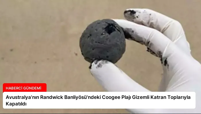 Avustralya’nın Randwick Banliyösü’ndeki Coogee Plajı Gizemli Katran Toplarıyla Kapatıldı