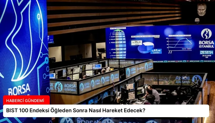 BIST 100 Endeksi Öğleden Sonra Nasıl Hareket Edecek?