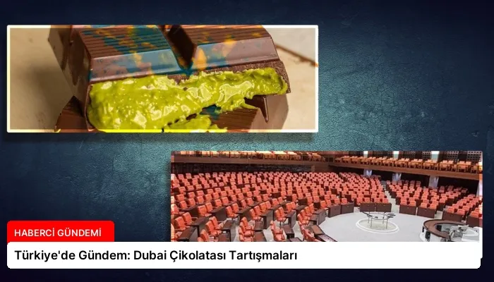 ​Türkiye’de Gündem: Dubai Çikolatası Tartışmaları