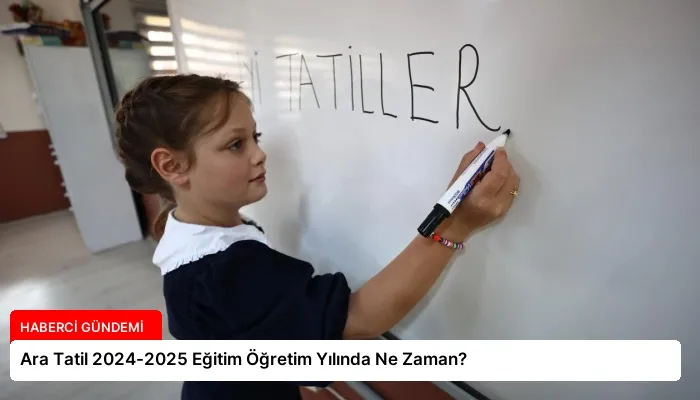 Ara Tatil 2024-2025 Eğitim Öğretim Yılında Ne Zaman?