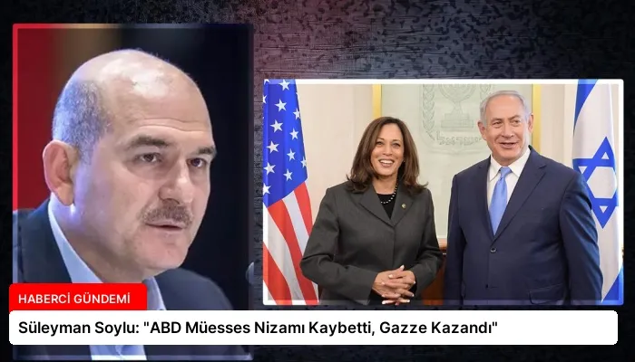 Süleyman Soylu: “ABD Müesses Nizamı Kaybetti, Gazze Kazandı”