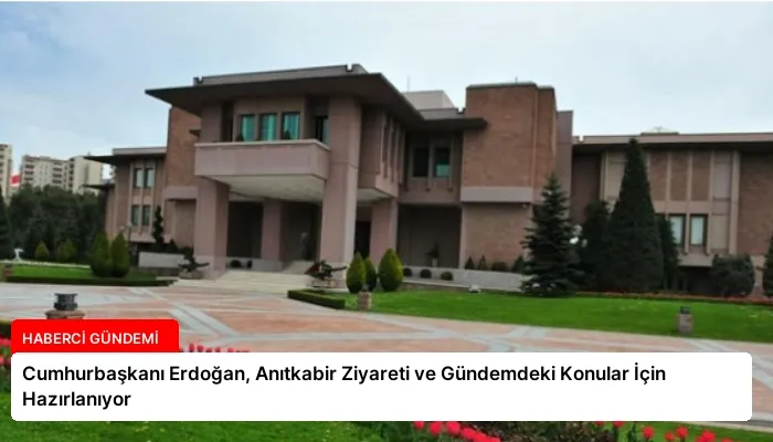 Cumhurbaşkanı Erdoğan, Anıtkabir Ziyareti ve Gündemdeki Konular İçin Hazırlanıyor