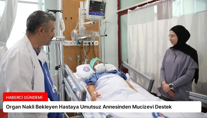 Organ Nakli Bekleyen Hastaya Umutsuz Annesinden Mucizevi Destek