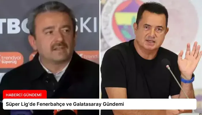 Süper Lig’de Fenerbahçe ve Galatasaray Gündemi
