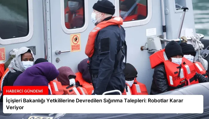 İçişleri Bakanlığı Yetkililerine Devredilen Sığınma Talepleri: Robotlar Karar Veriyor