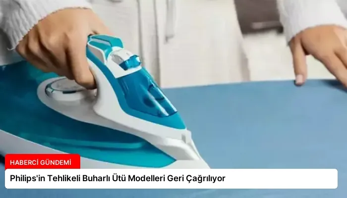 Philips’in Tehlikeli Buharlı Ütü Modelleri Geri Çağrılıyor