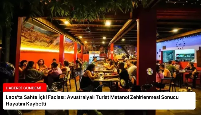 Laos’ta Sahte İçki Faciası: Avustralyalı Turist Metanol Zehirlenmesi Sonucu Hayatını Kaybetti