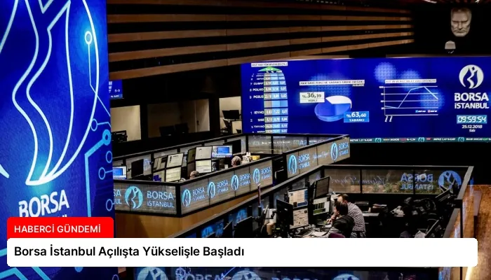 Borsa İstanbul Açılışta Yükselişle Başladı