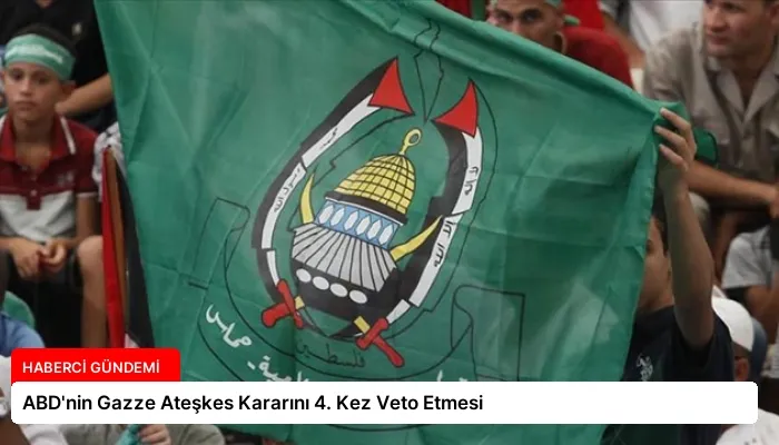 ABD’nin Gazze Ateşkes Kararını 4. Kez Veto Etmesi