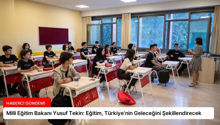 Milli Eğitim Bakanı Yusuf Tekin: Eğitim, Türkiye’nin Geleceğini Şekillendirecek