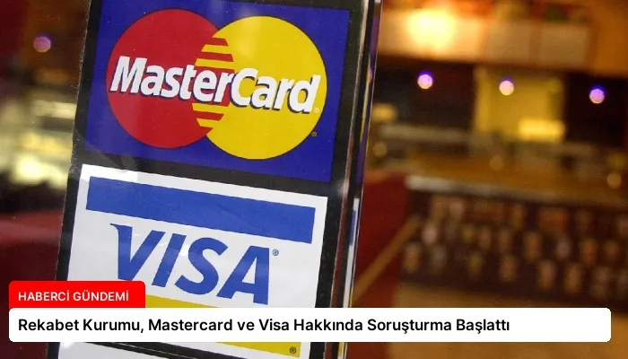 Rekabet Kurumu, Mastercard ve Visa Hakkında Soruşturma Başlattı