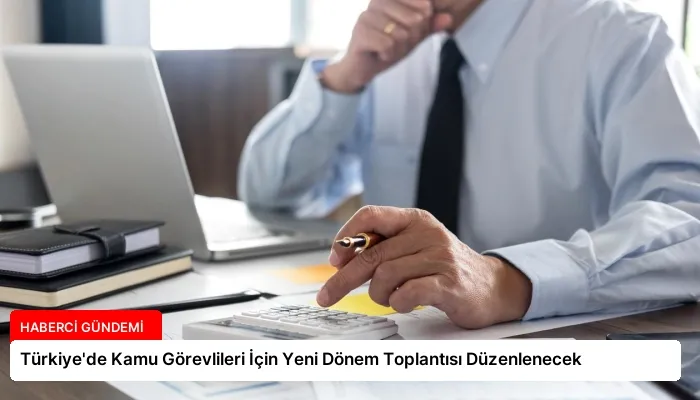 Türkiye’de Kamu Görevlileri İçin Yeni Dönem Toplantısı Düzenlenecek