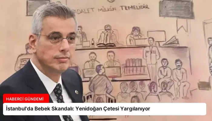 İstanbul’da Bebek Skandalı: Yenidoğan Çetesi Yargılanıyor