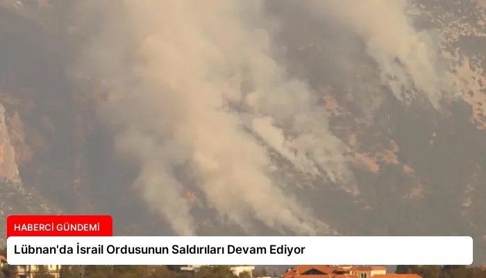 Lübnan’da İsrail Ordusunun Saldırıları Devam Ediyor