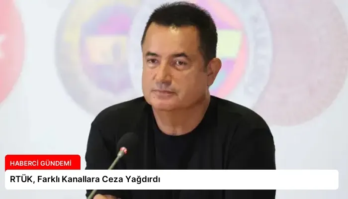 RTÜK, Farklı Kanallara Ceza Yağdırdı