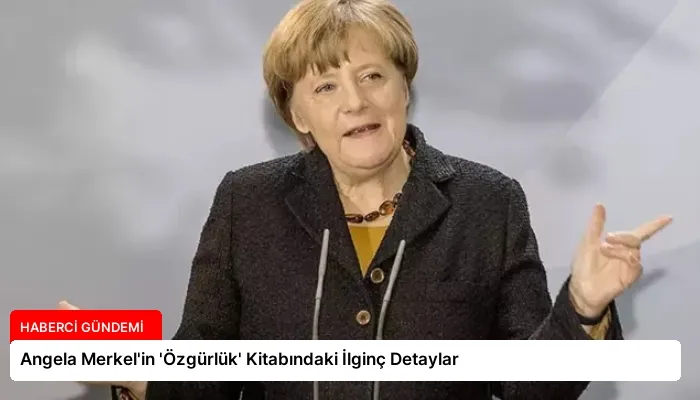 Angela Merkel’in ‘Özgürlük’ Kitabındaki İlginç Detaylar
