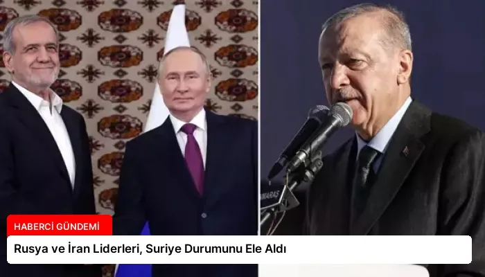 Rusya ve İran Liderleri, Suriye Durumunu Ele Aldı