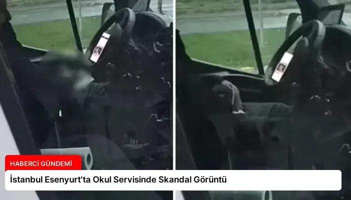 İstanbul Esenyurt’ta Okul Servisinde Skandal Görüntü