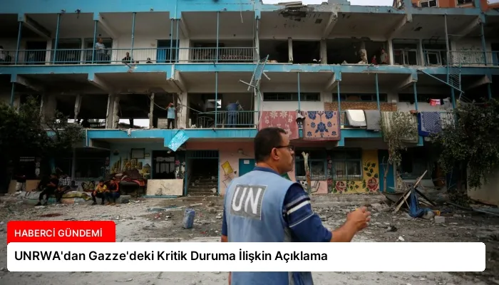 UNRWA’dan Gazze’deki Kritik Duruma İlişkin Açıklama
