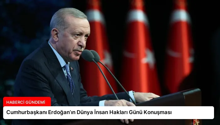 Cumhurbaşkanı Erdoğan’ın Dünya İnsan Hakları Günü Konuşması