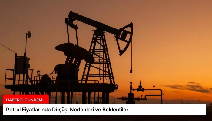Petrol Fiyatlarında Düşüş: Nedenleri ve Beklentiler
