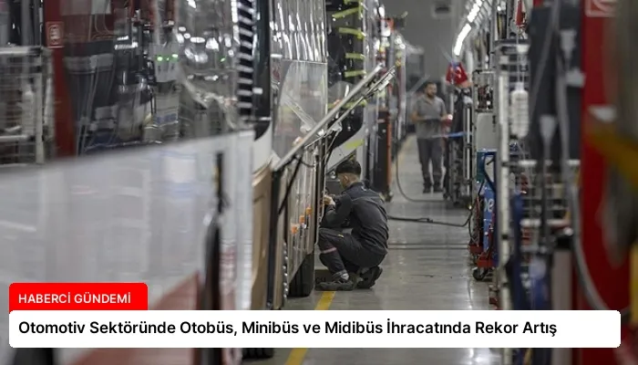 Otomotiv Sektöründe Otobüs, Minibüs ve Midibüs İhracatında Rekor Artış