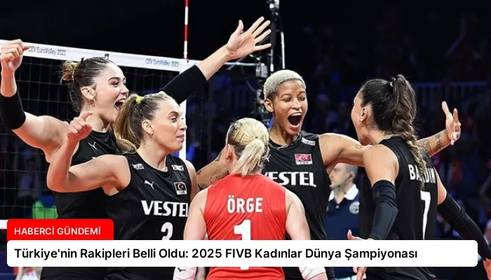 Türkiye’nin Rakipleri Belli Oldu: 2025 FIVB Kadınlar Dünya Şampiyonası
