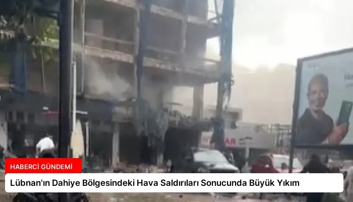 Lübnan’ın Dahiye Bölgesindeki Hava Saldırıları Sonucunda Büyük Yıkım