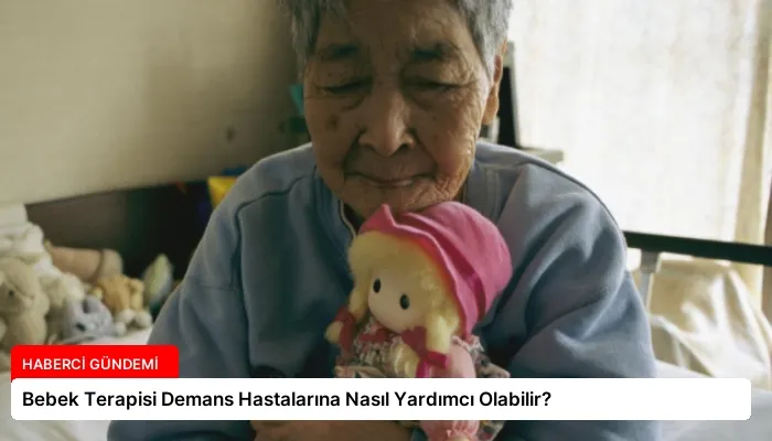 Bebek Terapisi Demans Hastalarına Nasıl Yardımcı Olabilir?