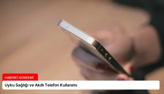 Uyku Sağlığı ve Akıllı Telefon Kullanımı