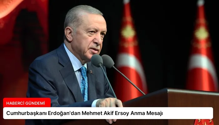 Cumhurbaşkanı Erdoğan’dan Mehmet Akif Ersoy Anma Mesajı
