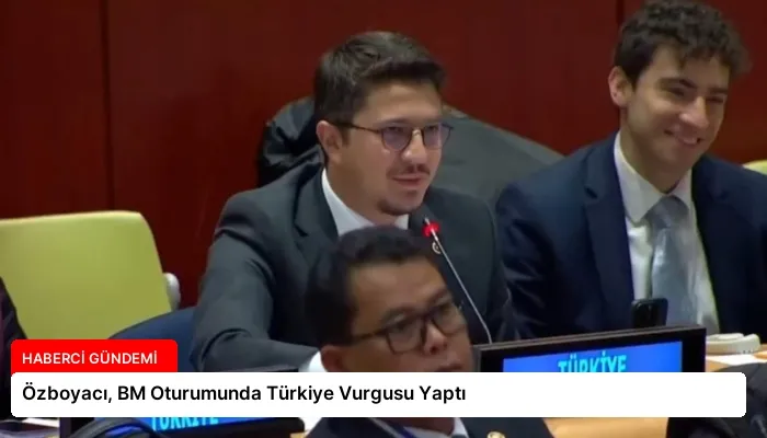 Özboyacı, BM Oturumunda Türkiye Vurgusu Yaptı