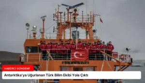 Antarktika’ya Uğurlanan Türk Bilim Ekibi Yola Çıktı