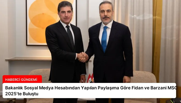 Bakanlık Sosyal Medya Hesabından Yapılan Paylaşıma Göre Fidan ve Barzani MSC 2025’te Buluştu