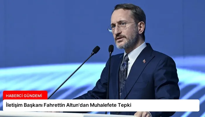 İletişim Başkanı Fahrettin Altun’dan Muhalefete Tepki
